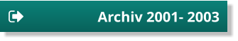 Archiv 2001- 2003 Archiv 2001- 2003