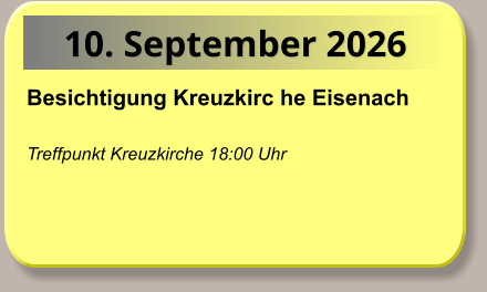10. September 2026 Besichtigung Kreuzkirc he Eisenach   Treffpunkt Kreuzkirche 18:00 Uhr